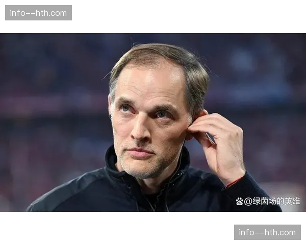 后防线遭遇大面积伤病侵袭，图赫尔被迫重新评估中卫轮换组合